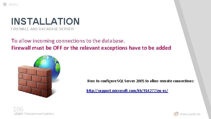 RECALL INSTALLATION FIREWALL AND DATABASE SERVER To allow incoming connections to the database. Firewall