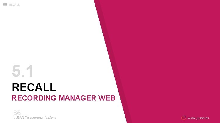 RECALL 5. 1 RECALL RECORDING MANAGER WEB 36 JUSAN Telecommunications www. jusan. es 