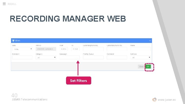 RECALL RECORDING MANAGER WEB Set Filters 40 JUSAN Telecommunications www. jusan. es 