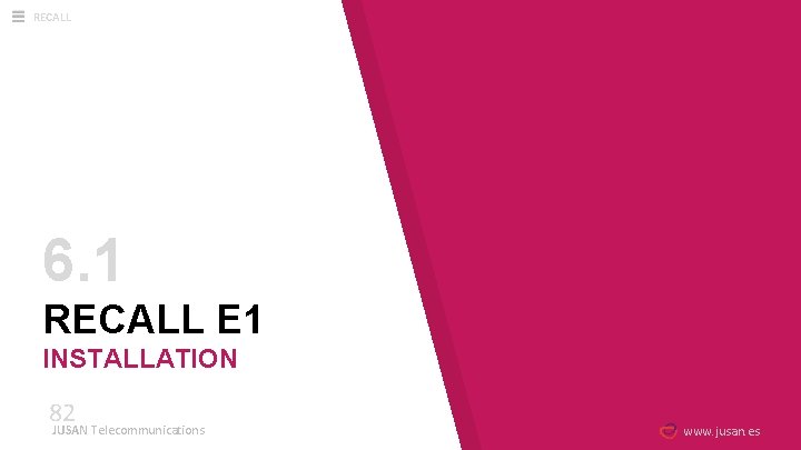 RECALL 6. 1 RECALL E 1 INSTALLATION 82 JUSAN Telecommunications www. jusan. es 