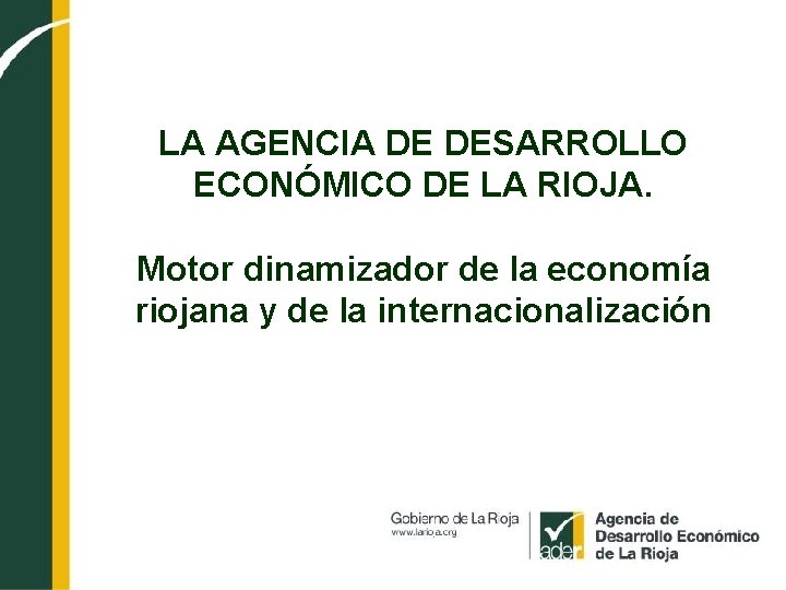 LA AGENCIA DE DESARROLLO ECONÓMICO DE LA RIOJA. Motor dinamizador de la economía riojana