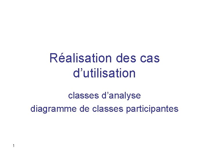 Réalisation des cas d’utilisation classes d’analyse diagramme de classes participantes 1 