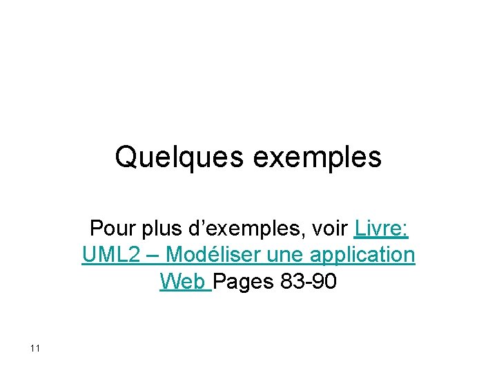 Quelques exemples Pour plus d’exemples, voir Livre: UML 2 – Modéliser une application Web