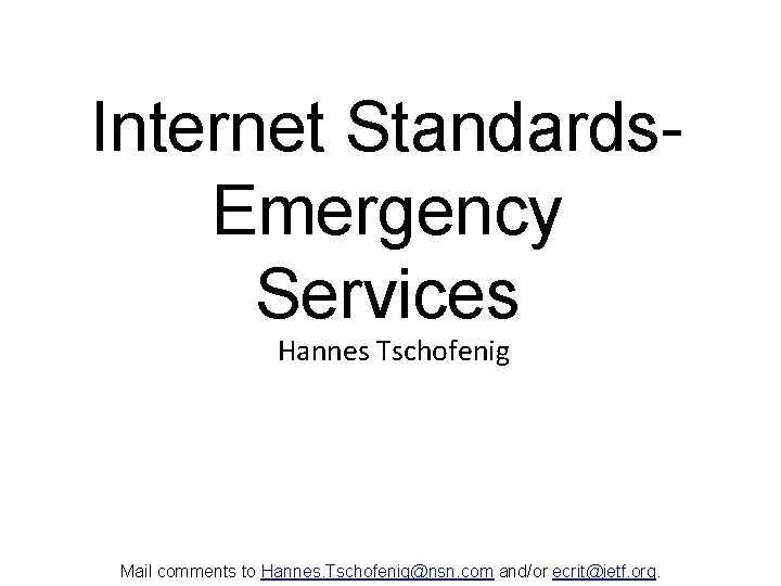 Internet Standards. Emergency Services Hannes Tschofenig Mail comments to Hannes. Tschofenig@nsn. com and/or ecrit@ietf.