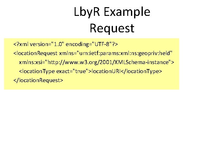 Lby. R Example Request <? xml version="1. 0" encoding="UTF-8"? > <location. Request xmlns="urn: ietf: