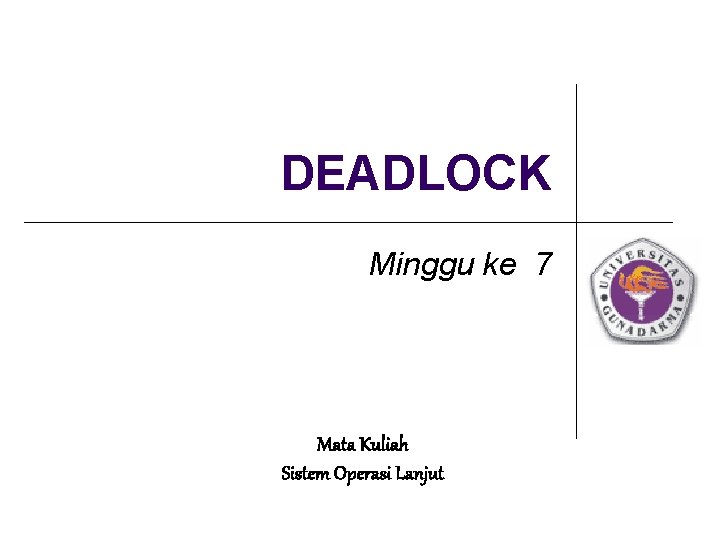 DEADLOCK Minggu ke 7 Mata Kuliah Sistem Operasi Lanjut 