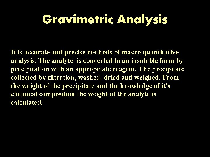 Gravimetric Analysis It is accurate and precise methods of macro quantitative analysis. The analyte