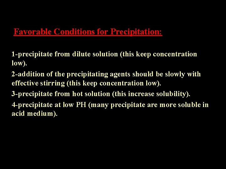 Favorable Conditions for Precipitation: 1 -precipitate from dilute solution (this keep concentration low). 2