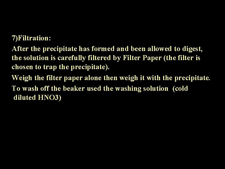 7)Filtration: After the precipitate has formed and been allowed to digest, the solution is