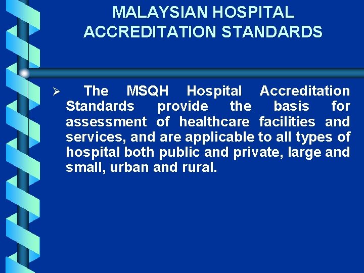 MALAYSIAN HOSPITAL ACCREDITATION STANDARDS Ø The MSQH Hospital Accreditation Standards provide the basis for