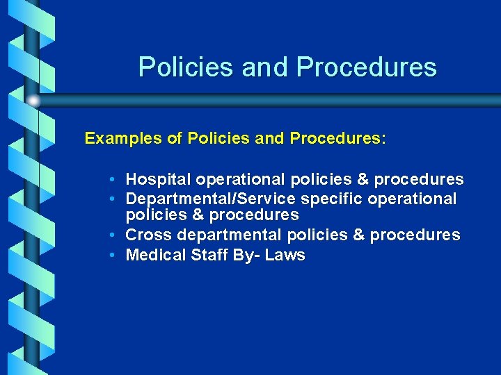 Policies and Procedures Examples of Policies and Procedures: • Hospital operational policies & procedures