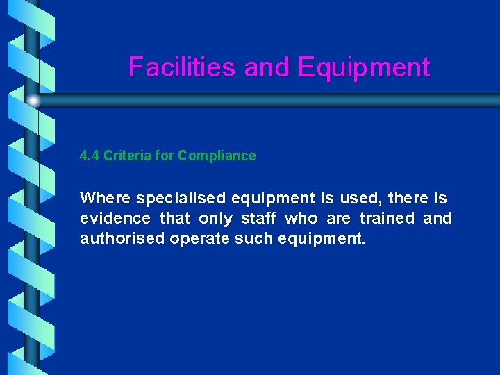 Facilities and Equipment 4. 4 Criteria for Compliance Where specialised equipment is used, there