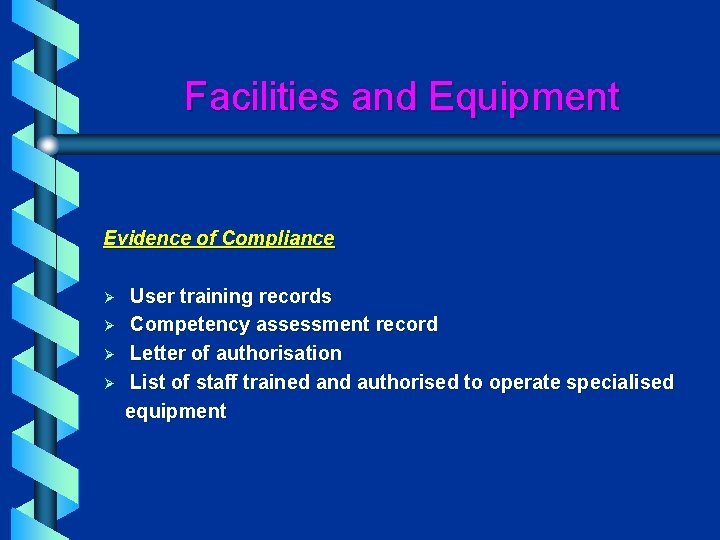 Facilities and Equipment Evidence of Compliance Ø Ø User training records Competency assessment record