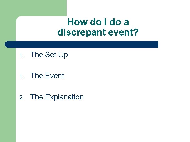 How do I do a discrepant event? 1. The Set Up 1. The Event How do I do a discrepant event? 1. The Set Up 1. The Event