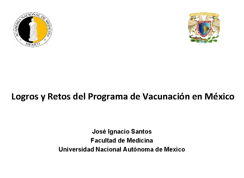 Logros y Retos del Programa de Vacunación en México José Ignacio Santos Facultad de