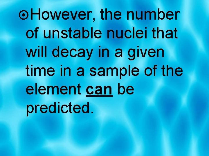  However, the number of unstable nuclei that will decay in a given time