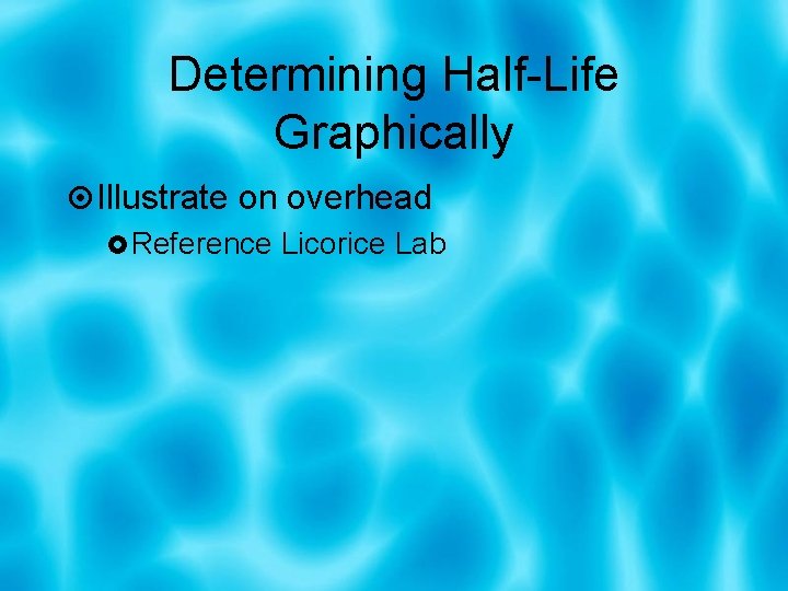 Determining Half-Life Graphically Illustrate on overhead Reference Licorice Lab 