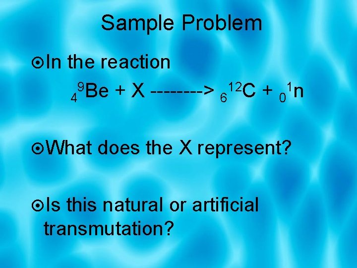 Sample Problem In the reaction 4 9 Be + X ----> 612 C +