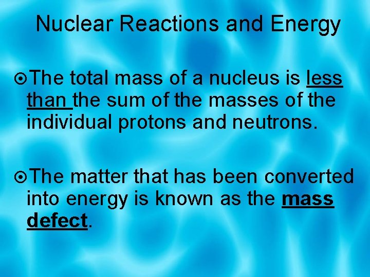 Nuclear Reactions and Energy The total mass of a nucleus is less than the