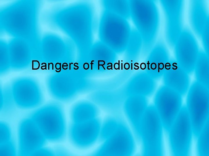 Dangers of Radioisotopes 