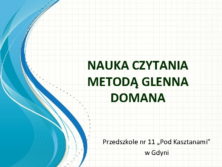 NAUKA CZYTANIA METODĄ GLENNA DOMANA Przedszkole nr 11 „Pod Kasztanami” w Gdyni 