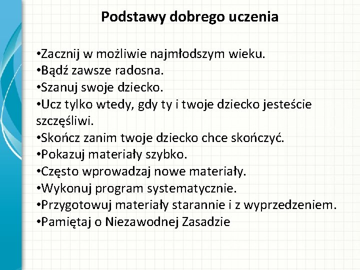  Podstawy dobrego uczenia • Zacznij w możliwie najmłodszym wieku. • Bądź zawsze radosna.