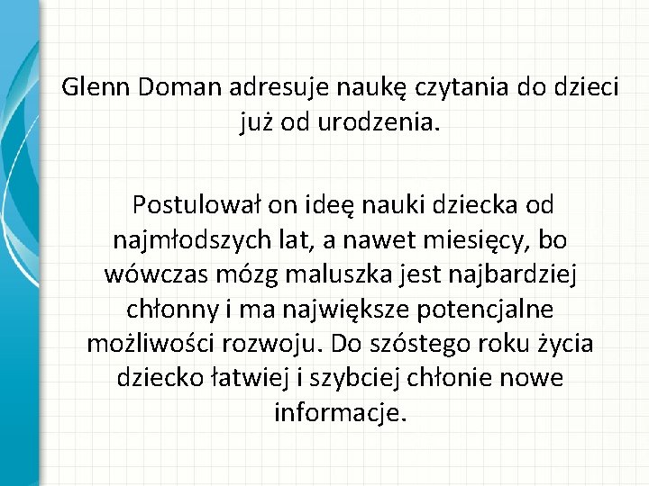 Glenn Doman adresuje naukę czytania do dzieci już od urodzenia. Postulował on ideę nauki