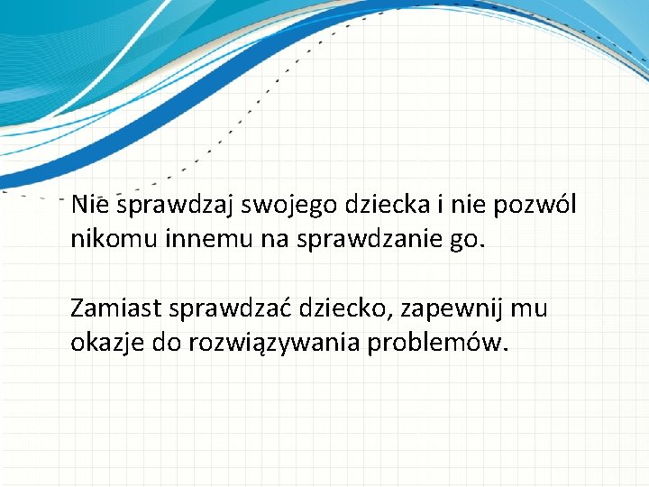 Nie sprawdzaj swojego dziecka i nie pozwól nikomu innemu na sprawdzanie go. Zamiast sprawdzać