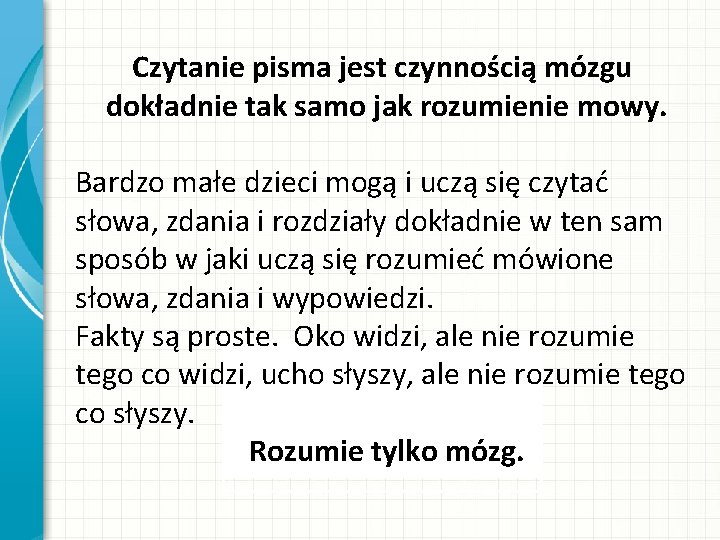 Czytanie pisma jest czynnością mózgu dokładnie tak samo jak rozumienie mowy. Bardzo małe dzieci