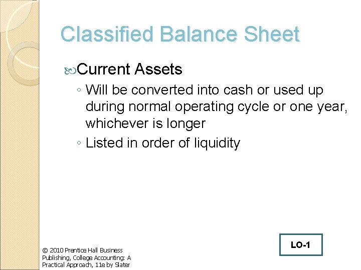 Classified Balance Sheet Current Assets ◦ Will be converted into cash or used up