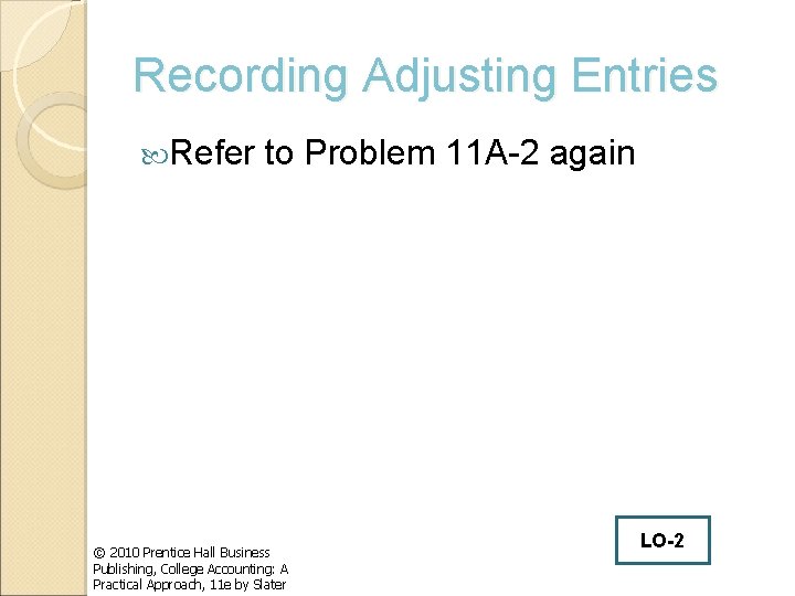 Recording Adjusting Entries Refer to Problem 11 A-2 again © 2010 Prentice Hall Business