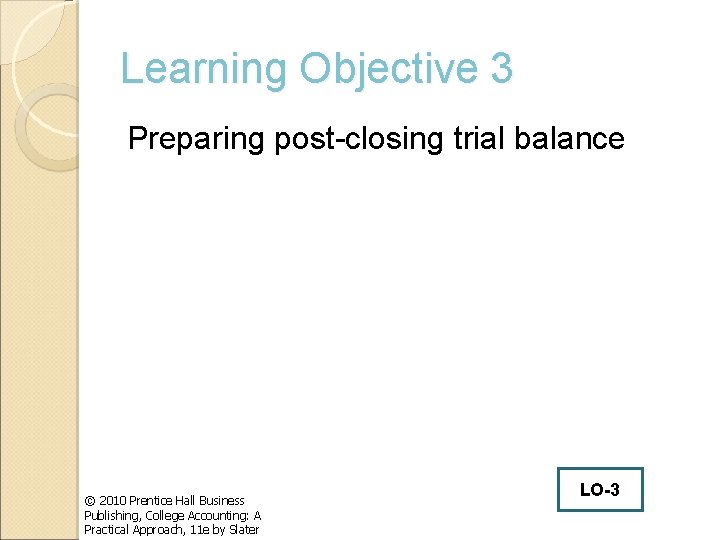 Learning Objective 3 Preparing post-closing trial balance © 2010 Prentice Hall Business Publishing, College