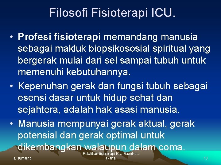 Filosofi Fisioterapi ICU. • Profesi fisioterapi memandang manusia sebagai makluk biopsikososial spiritual yang bergerak