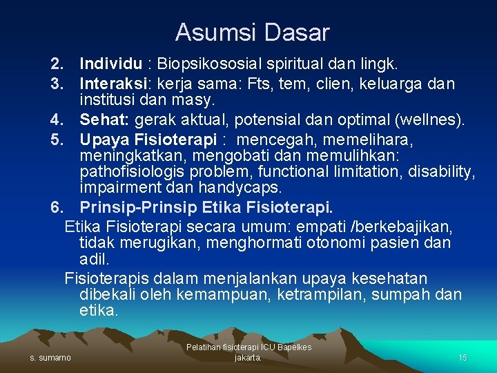 Asumsi Dasar 2. Individu : Biopsikososial spiritual dan lingk. 3. Interaksi: kerja sama: Fts,