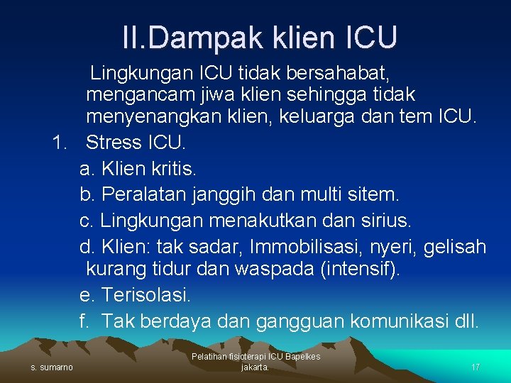 II. Dampak klien ICU Lingkungan ICU tidak bersahabat, mengancam jiwa klien sehingga tidak menyenangkan