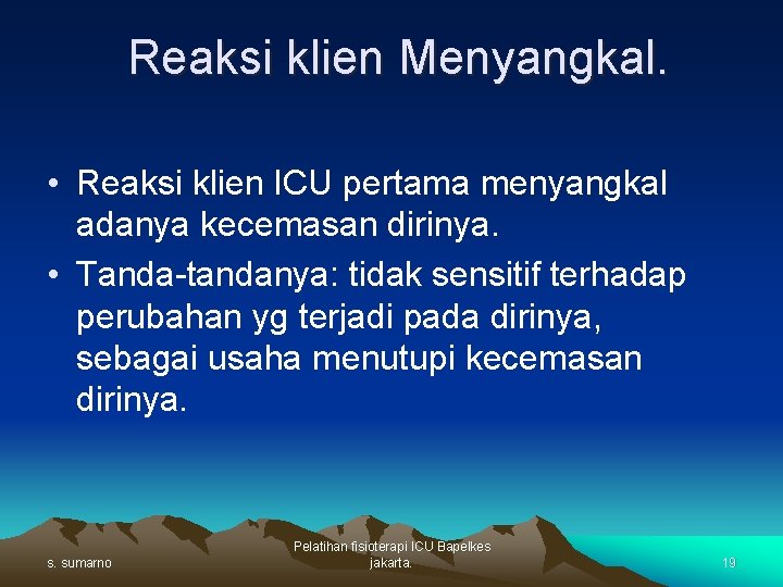 Reaksi klien Menyangkal. • Reaksi klien ICU pertama menyangkal adanya kecemasan dirinya. • Tanda-tandanya: