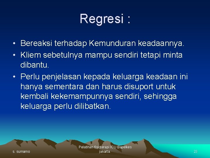 Regresi : • Bereaksi terhadap Kemunduran keadaannya. • Kliem sebetulnya mampu sendiri tetapi minta