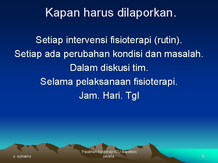 Kapan harus dilaporkan. Setiap intervensi fisioterapi (rutin). Setiap ada perubahan kondisi dan masalah. Dalam