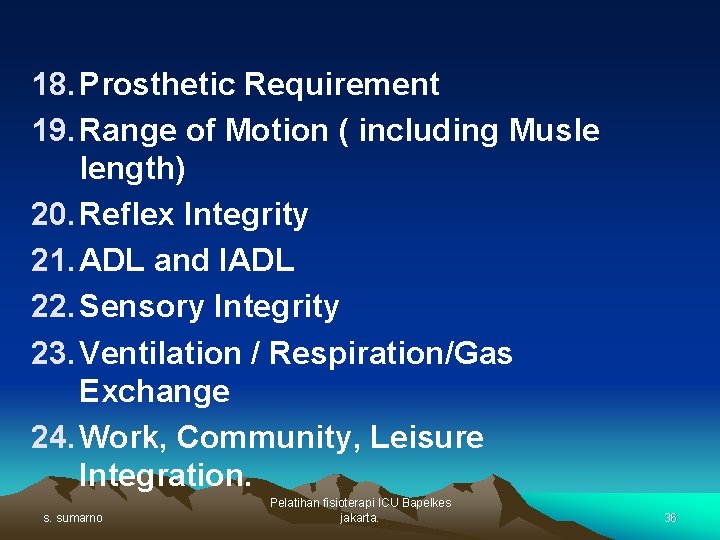 18. Prosthetic Requirement 19. Range of Motion ( including Musle length) 20. Reflex Integrity