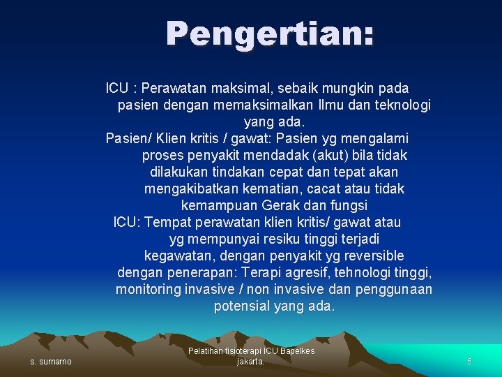 Pengertian: ICU : Perawatan maksimal, sebaik mungkin pada pasien dengan memaksimalkan Ilmu dan teknologi