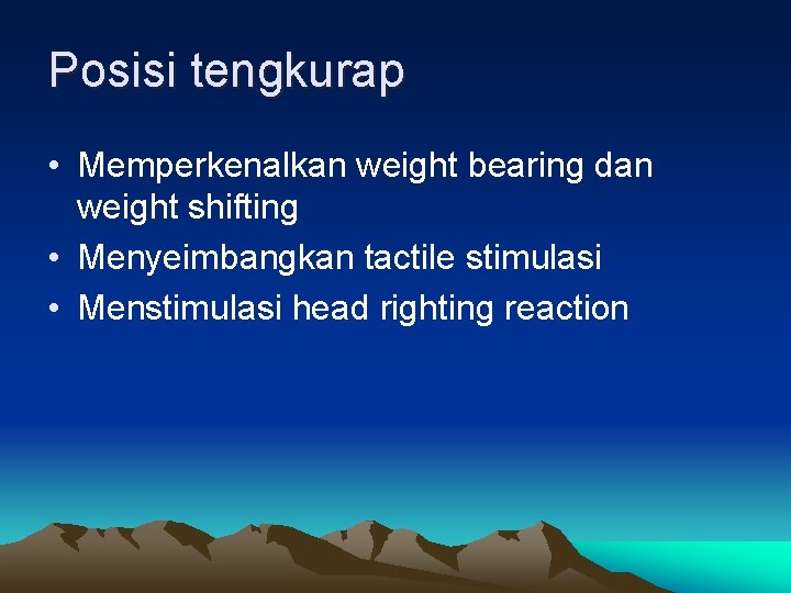 Posisi tengkurap • Memperkenalkan weight bearing dan weight shifting • Menyeimbangkan tactile stimulasi •