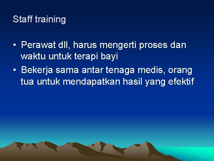 Staff training • Perawat dll, harus mengerti proses dan waktu untuk terapi bayi •