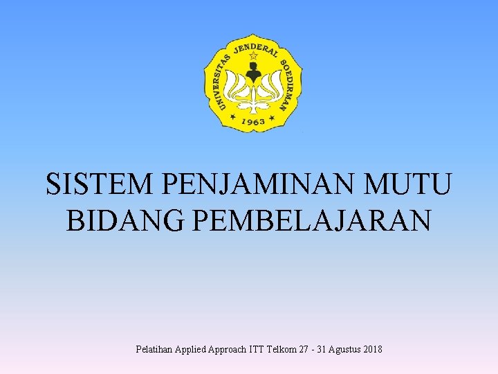 SISTEM PENJAMINAN MUTU BIDANG PEMBELAJARAN Pelatihan Applied Approach ITT Telkom 27 - 31 Agustus