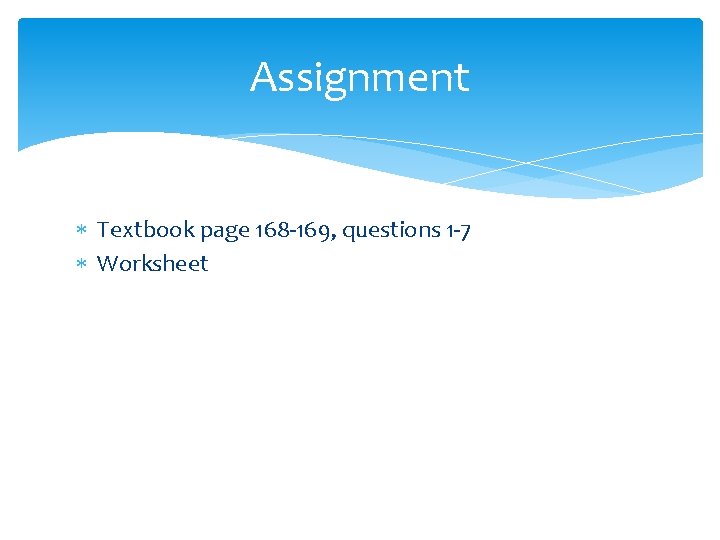 Assignment Textbook page 168 -169, questions 1 -7 Worksheet 