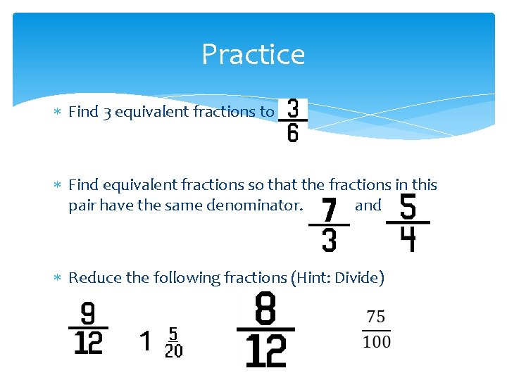 Practice Find 3 equivalent fractions to Find equivalent fractions so that the fractions in
