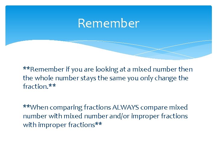 Remember **Remember if you are looking at a mixed number then the whole number