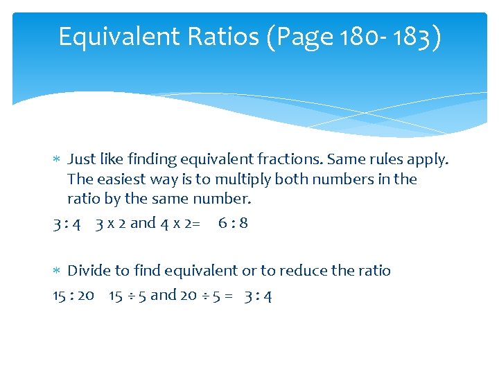 Equivalent Ratios (Page 180 - 183) Just like finding equivalent fractions. Same rules apply.