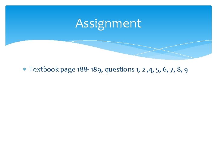 Assignment Textbook page 188 - 189, questions 1, 2 , 4, 5, 6, 7,