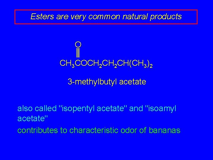 Esters are very common natural products O CH 3 COCH 2 CH(CH 3)2 3