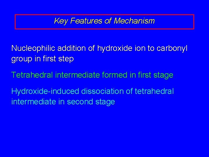 Key Features of Mechanism Nucleophilic addition of hydroxide ion to carbonyl group in first